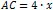 AC = 4 * x