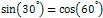 sin(30°) = cos(60°)
