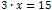 3 * x = 15