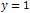 y = 1
